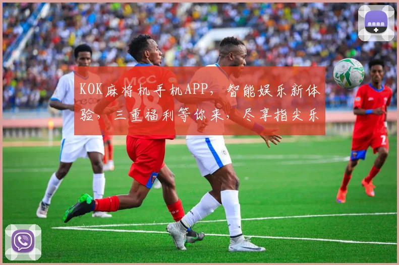 KOK麻将机手机APP，智能娱乐新体验，三重福利等你来，尽享指尖乐趣