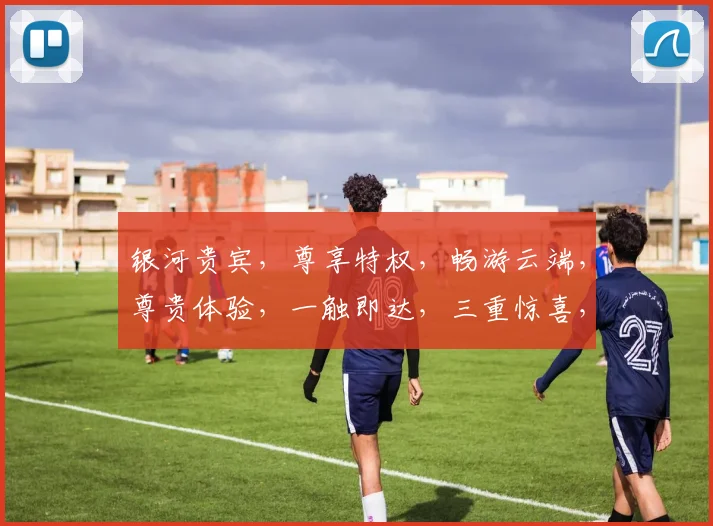 银河贵宾，尊享特权，畅游云端，尊贵体验，一触即达，三重惊喜，不容错过