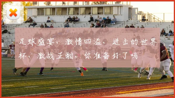 足球盛宴，激情四溢，进击的世界杯，激战正酣，你准备好了吗
