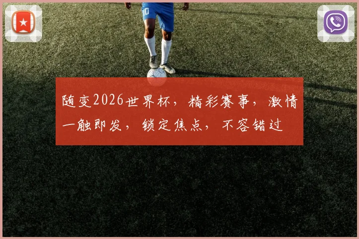 随变2026世界杯，精彩赛事，激情一触即发，锁定焦点，不容错过